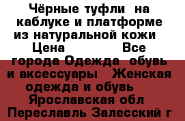 Чёрные туфли  на каблуке и платформе из натуральной кожи › Цена ­ 13 000 - Все города Одежда, обувь и аксессуары » Женская одежда и обувь   . Ярославская обл.,Переславль-Залесский г.